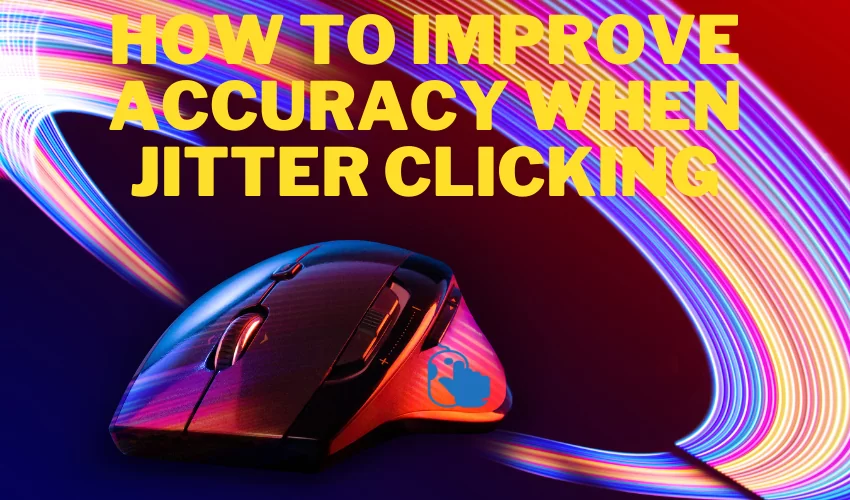 How to improve accuracy when jitter clicking