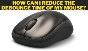 How-Can-I-Reduce-the-Debounce-Time-of-my-Mouse